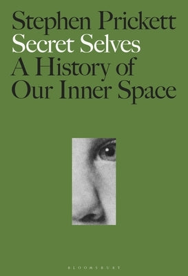 Secret Selves: A History of Our Inner Space by Prickett, Stephen