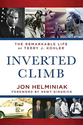 Inverted Climb: The Remarkable Life of Terry J. Kohler by Helminiak, Jon