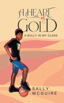 A Heart of Gold: A Bully in My Class by Sally McGuire