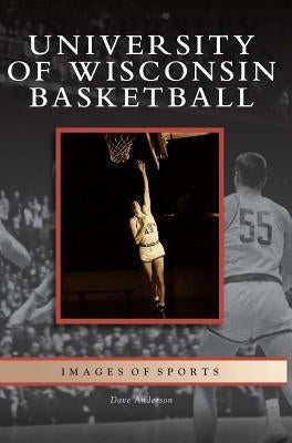 University of Wisconsin Basketball by Anderson, Dave