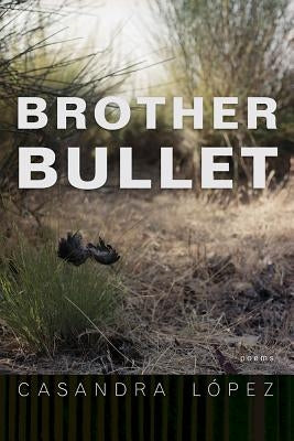 Brother Bullet, Volume 84: Poems by López, Casandra