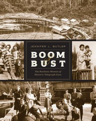 Boom & Bust: The Resilient Women of Historic Telegraph Cove by Butler, Jennifer L.