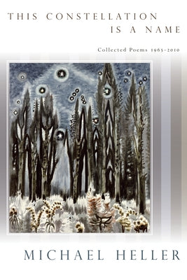 This Constellation Is a Name: Collected Poems 1965a 2010 by Heller, Michael