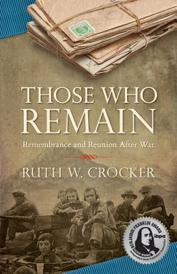 Those Who Remain: Remembrance and Reunion After War by Crocker, Ruth W.
