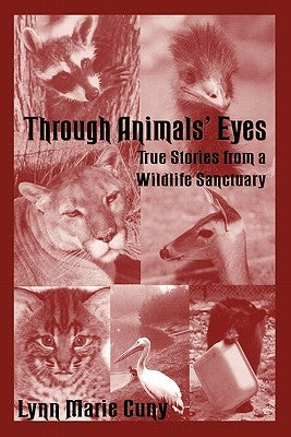 Through Animals' Eyes: True Stories from a Wildlife Sanctuary by Cuny, Lynn Marie