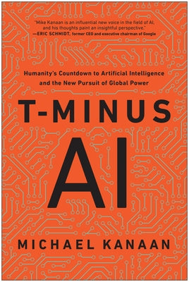 T-Minus AI: Humanity's Countdown to Artificial Intelligence and the New Pursuit of Global Power by Kanaan, Michael