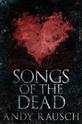 Songs Of The Dead: Large Print Edition by Rausch, Andy