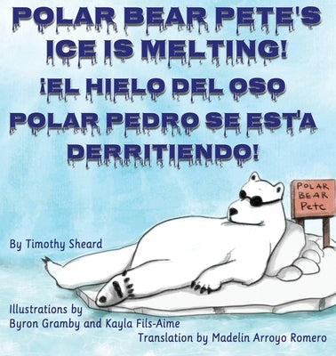 Polar Bear Pete's Ice Is Melting!: ¡El Hielo del Oso Polar Pedro Se Esta Derritiendo! by Sheard, Timothy