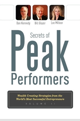 Secrets of Peak Performers II: Wealth Creating Strategies from the World's Most Successful Entrepreneurs by Dan S. Kennedy