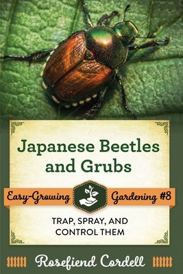 Japanese Beetles and Grubs: Trap, Spray, and Control Them by Cordell, Rosefiend