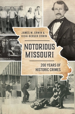 Notorious Missouri: 200 Years of Historic Crimes by Erwin, James W.