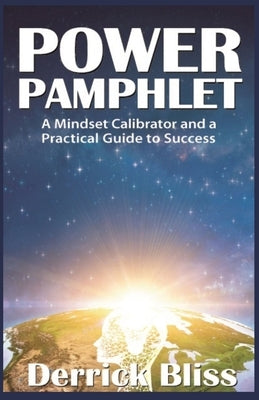 Power Pamphlet: A Mindset Calibrator and a Practical Guide to Success by Bliss, Derrick