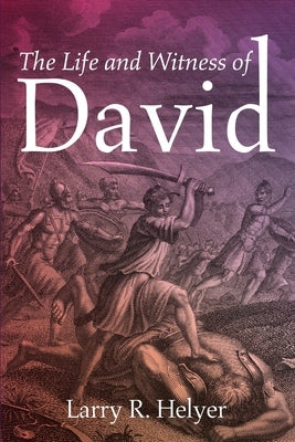 The Life and Witness of David by Helyer, Larry R.