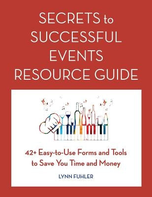 Secrets to Successful Events Resource Guide: 42+ Easy-To-Use Forms and Tools to Save You Time and Money by Fuhler, Lynn