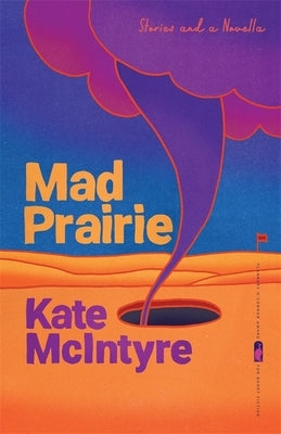 Mad Prairie: Stories and a Novella by McIntyre, Kate