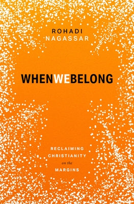 When We Belong: Reclaiming Christianity on the Margins by Nagassar, Rohadi