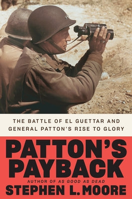 Patton's Payback: The Battle of El Guettar and General Patton's Rise to Glory by Moore, Stephen L.