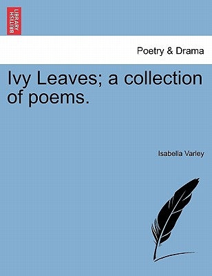 Ivy Leaves; A Collection of Poems. by Varley, Isabella
