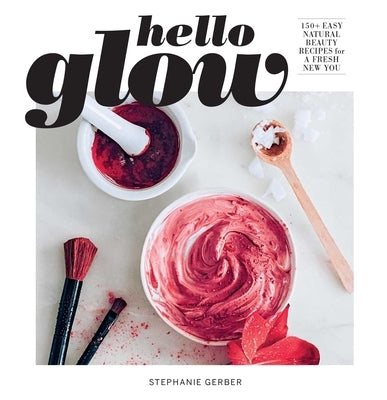 Hello Glow (DIY Skincare Book; Natural Ingredient Face Masks) by Gerber, Stephanie