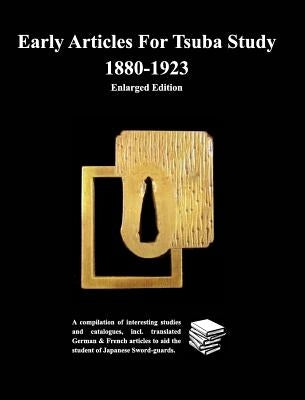 Early Articles For Tsuba Study 1880-1923Enlarged Edition by Contributors, Various