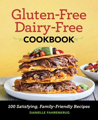 Gluten Free Dairy Free Cookbook: 100 Satisfying, Family-Friendly Recipes by Fahrenkrug, Danielle