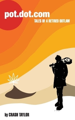 Pot.dot.com: Tales of a Retired Outlaw by Taylor, Crash