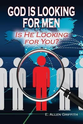 God is Looking for Men: Is He Looking for You? by Griffith, E. Allen