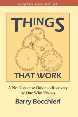 Things That Work: A No-Nonsense Guide to Recovery by One Who Knows by Bocchieri, Barry