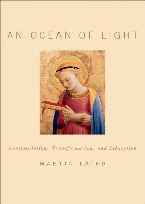 An Ocean of Light: Contemplation, Transformation, and Liberation by Laird, Martin