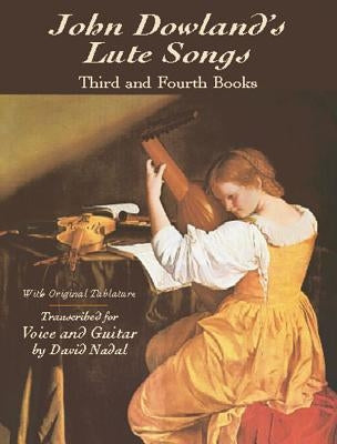 John Dowland's Lute Songs: Third and Fourth Books with Original Tablature by Dowland, John