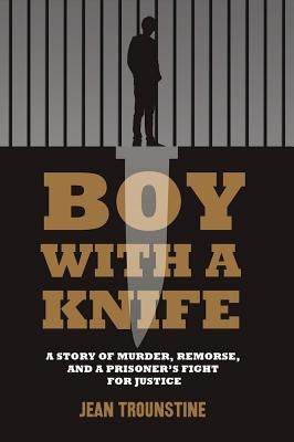 Boy with a Knife: A Story of Murder, Remorse, and a Prisoner's Fight for Justice by Trounstine, Jean
