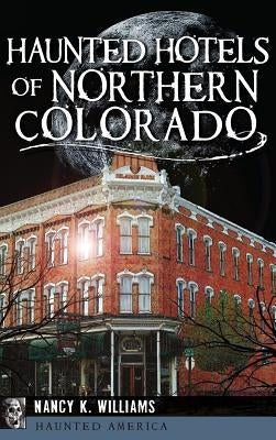 Haunted Hotels of Northern Colorado by Williams, Nancy K.