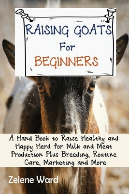 The Big Book of Raising Chickens for Beginners: A Practical Guide to Raise Healthy and Happy Backyard Herd for Meat and Eggs Plus Breeding, Routine Ca by Ward, Zelene