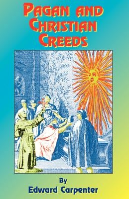 Pagan & Christian Creeds: Their Origin and Meaning by Carpenter, Edward