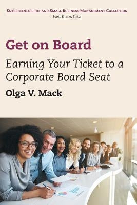 Get on Board: Earning Your Ticket to a Corporate Board Seat by Mack, Olga V.