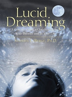 Lucid Dreaming: A Concise Guide to Awakening in Your Dreams and in Your Life [With CD] by LaBerge, Stephen