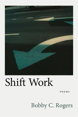 Shift Work: Poems by Rogers, Bobby C.