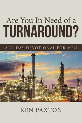 Are You In Need of a Turnaround?: A 21 Day Devotional for Men by Paxton, Ken