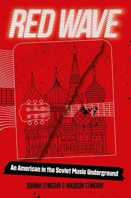 Red Wave: An American in the Soviet Music Underground by Stingray, Joanna