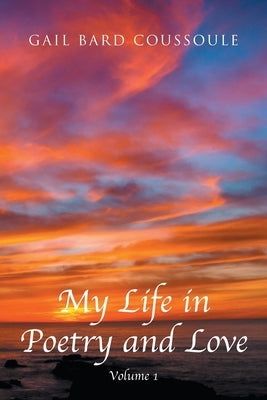 My Life in Poetry and Love: Volume 1 by Bard Coussoule, Gail