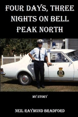 Four Days, Three Nights on Bell Peak North: My Story by Bradford, Neil R.