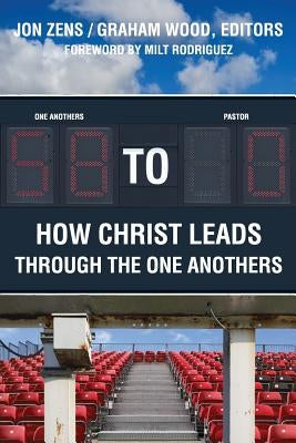 58 to 0: How Christ Leads Through the One Anothers by Zens, Jon H.