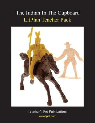 Litplan Teacher Pack: The Indian in the Cupboard by LeMieux, Debra
