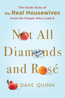 Not All Diamonds and Rosé: The Inside Story of the Real Housewives from the People Who Lived It by Quinn, Dave