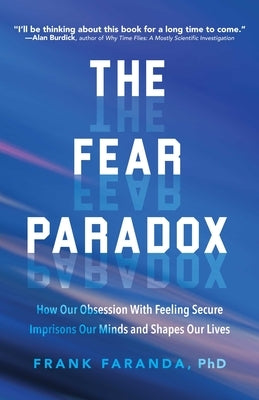 The Fear Paradox: How Our Obsession with Feeling Secure Imprisons Our Minds and Shapes Our Lives (for Readers of Culture of Fear) by Faranda, Frank