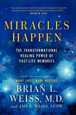 Miracles Happen: The Transformational Healing Power of Past-Life Memories by Weiss, Brian L.