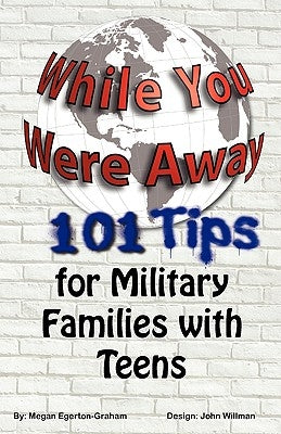While You Were Away: 101 Tips for Military Families with Teens by Egerton Graham, Megan Jane
