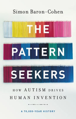 The Pattern Seekers: How Autism Drives Human Invention by Baron-Cohen, Simon
