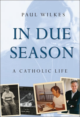 In Due Season: A Catholic Life by Wilkes, Paul