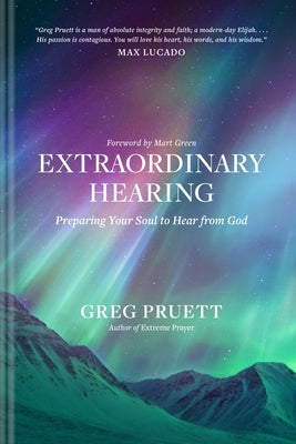 Extraordinary Hearing: Preparing Your Soul to Hear from God by Pruett, Greg